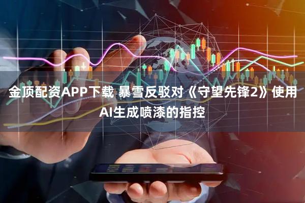 金顶配资APP下载 暴雪反驳对《守望先锋2》使用AI生成喷漆的指控